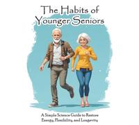 The Habits of Younger Seniors: A Simple Science Guide to Restore Energy, Flexibility, and Longevity