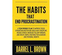 The Habits That End Procrastination: A Teen-Friendly Plan to Improve Focus, Strengthen Motivation, Build Daily Discipline, Reduce Stress, Increase ... Routines for Academic and Personal Growth