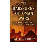 The Habsburg-Ottoman Wars: The Forgotten Battles That Shaped Central Europe