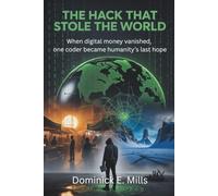 The Hack That Stole the World: When digital money vanished, one coder became humanity’s last hope