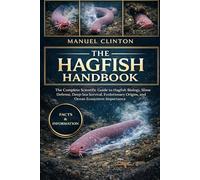 THE HAGFISH HANDBOOK: The Complete Scientific Guide to Hagfish Biology, Slime Defense, Deep-Sea Survival, Evolutionary Origins, and Ocean Ecosystem Importance