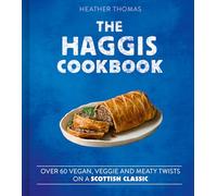 The Haggis Cookbook: Over 60 Veggie, Vegan and Meaty Twists on a Scottish Classic