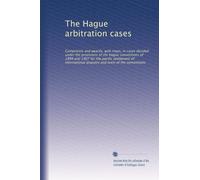 The Hague arbitration cases: Compromis and awards, with maps, in cases decided under the provisions of the Hague conventions of 1899 and 1907 for the ... disputes and texts of the conventions