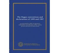 The Hague conventions and declarations of 1899 and 1907: accompanied by tables of signatures, ratifications and adhesions of the various powers and texts of reservations