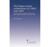 The Hague peace conferences of 1899 and 1907: a series of lectures delivered before the Johns Hopkins university in the year 1908: Volume 2