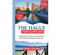 THE HAGUE TRAVEL GUIDE 2025: Experiences, Stories, and Secrets from Holland’s Most Elegant Coastal City