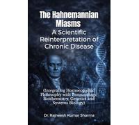 The Hahnemannian Miasms: A Scientific Reinterpretation of Chronic Disease: Integrating Homoeopathic Philosophy with Immunology, Biochemistry, Genetics and Systems Biology
