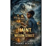The Haint on Willow Street: A Haunting Tale of Ancestral Spirits and Broken Promises in a Small Southern Town (Haunts of Willow’s Crossing)
