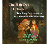 The Hair Dye Debacle - Teaching Discernment in a World Full of Whispers: Teaching about Rumors (Baba Yaga's Wisdom Series)