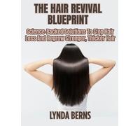 The Hair Revival Blueprint: Science-Backed Solutions To Stop Hair Loss And Regrow Stronger, Thicker Hair