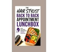 The Hair Stylist Back to Back Appointment Lunchbox: Quick High Energy Portable Meals for Busy Salon Days