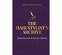 The Hair Stylist's Archive: Client Records & Service History (PROFESSIONAL CLIENT RECORD SYSTEMS™)