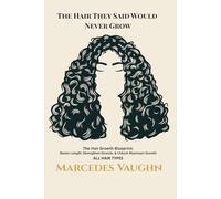 The Hair They Said Would Never Grow: The Hair Growth Blueprint: Retain Length, Strengthen Strands, & Unlock Maximum Growth