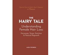 The Hairy Tale: Understanding Female Hair Loss: Hormones, Stress, Nutrition & Natural Regrowth (a Memoir)