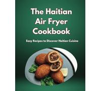 The Haitian Air Fryer Cookbook: Easy Recipes to Discover Haitian Cuisine