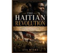 The Haitian Revolution: A History of Slavery, Rebellion, and the Making of an Independent Nation from the Ashes of Saint-Domingue