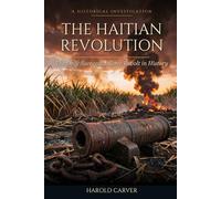The Haitian Revolution: The Only Successful Slave Revolt in History (Forgotten History)