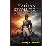 THE HAITIAN REVOLUTION: Toussaint Louverture and the Battle for Black Independence (Resistance Movement)
