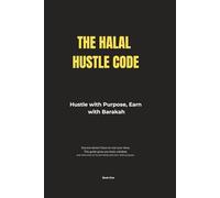 The Halal Hustle Code: Hustle with Purpose. Earn with Barakah. (The Rizq Series)
