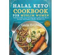 The Halal Keto Cookbook for Muslim Women: Faith-Friendly, Low-Carb Recipes to Burn Fat, Boost Energy, and Support Modest Weight Loss
