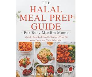 The Halal Meal Prep Guide for Busy Muslim Moms: Quick, Family-Friendly Recipes That Fit Your Deen and Your Schedule: 3 (Living Well with Deen)