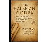 The Halepian Codex:: Enriched Scrolls and Academic Compendium of Maritime and Clan History (Dimensional Resonance Scrolls)