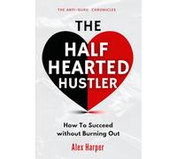 The Half-Hearted Hustler: How Succeed Without Burning Out (The Anti-Guru Chronicles)