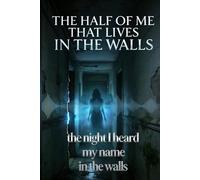 The Half of Me That Lives in the Walls: It started the night I heard my name in the walls - a novel