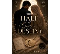 The Half of Our Destiny: A Halal Slow-Burn Muslim Romance of an Unfinished Fairytale, Forced Marriage, and a Love That Was Always Written