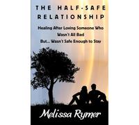 The Half-Safe Relationship: Healing After Loving Someone Who Wasn't All Bad But....Wasn't Safe Enough to Stay
