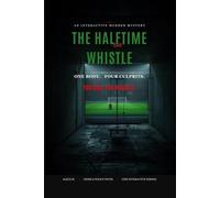 The Halftime Whistle: An Interactive Murder Mystery - One Body, Four True Endings (Ale[X] M. - [The Interactive Series])