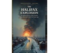 The Halifax Explosion: The Shattering Story of the Greatest Man-Made Blast Before the Atomic Age (Forgotten Disasters)