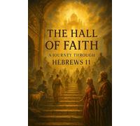 The Hall of Faith: A Journey Through Hebrews 11