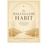 The Hallelujah Habit: Experience Deep Joy Through Simple Everyday Acts of Worship