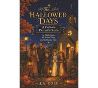 The Hallowed Days: A Catholic Parent’s Guide to Halloween, All Saints’ Day, and All Souls’ Day