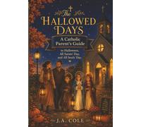 The Hallowed Days: A Catholic Parent’s Guide to Halloween, All Saints’ Day, and All Souls’ Day