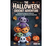 THE HALLOWEEN CROCHET ADVENTURE: 18 Halloween Amigurumi Patterns for Little Monsters, Haunted Homes & Candy Hunts