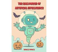 The Halloween of the Artificial Intelligence: A Hilarious Halloween Adventure with Robots, Kids, and a Candy-Loving Pumpkin