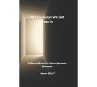 The Hallways We Get Lost In: A Gentle Guide for the In-Between Moments (The House Inside Us)