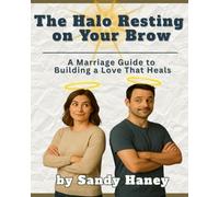 The Halo Resting on Your Brow: A Marriage Guide to Building a Love That Heals