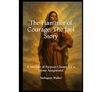 The Hammer of Courage: The Jael Story: A Woman of Purpose Chosen for a Divine Assignment: 2 (Woman of Purpose & Resilience)