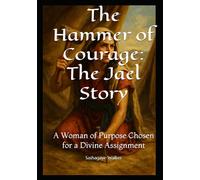 The Hammer of Courage: The Jael Story: A Woman of Purpose Chosen for a Divine Assignment (Woman of Purpose & Resilience)