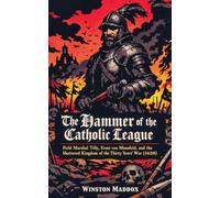 The Hammer of the Catholic League: Field Marshal Tilly, Ernst von Mansfeld, and the Shattered Kingdom of the Thirty Years' War (1620): 2 (The Definitive History of the Thirty Years' War)