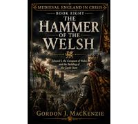 The Hammer of the Welsh: Edward I, the Conquest of Wales and the Building of the Castle State (Medieval England in Crisis)