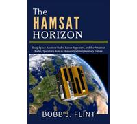 The Hamsat Horizon: Deep Space Amateur Radio, Lunar Repeaters, and the Amateur Radio Operator's Role in Humanity's Interplanetary Future (The Amateur Space Radio Mastery Series)