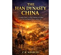 The Han Dynasty China: A Complete History of the Rise, Expansion, and Collapse of the First Great Imperial Power in Ancient Asia (Dragon Thrones: ... Asia(Power, Strategy, and Imperial Rule))
