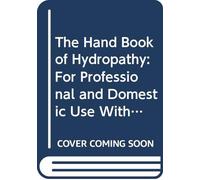 The Hand Book of Hydropathy: For Professional and Domestic Use With an Appendix, on the Best Mode of Forming Hydropathic Establishments. Being the ... Experience of Grafenberg and Frevwaldau.