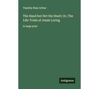 The Hand but Not the Heart; Or, The Life-Trials of Jessie Loring: in large print