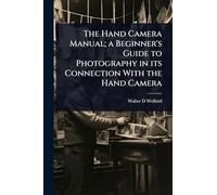 The Hand Camera Manual; a Beginner's Guide to Photography in its Connection With the Hand Camera