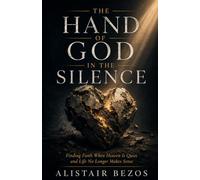 THE HAND OF GOD IN THE SILENCE: Finding Faith When Heaven Is Quiet and Life No Longer Makes Sense